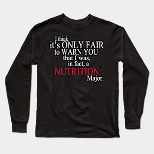 I Think It’s Only Fair To Warn You That I Was, In Fact, A Nutrition Major Long Sleeve T-Shirt